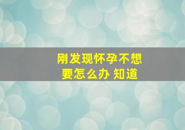 刚发现怀孕不想要怎么办 知道